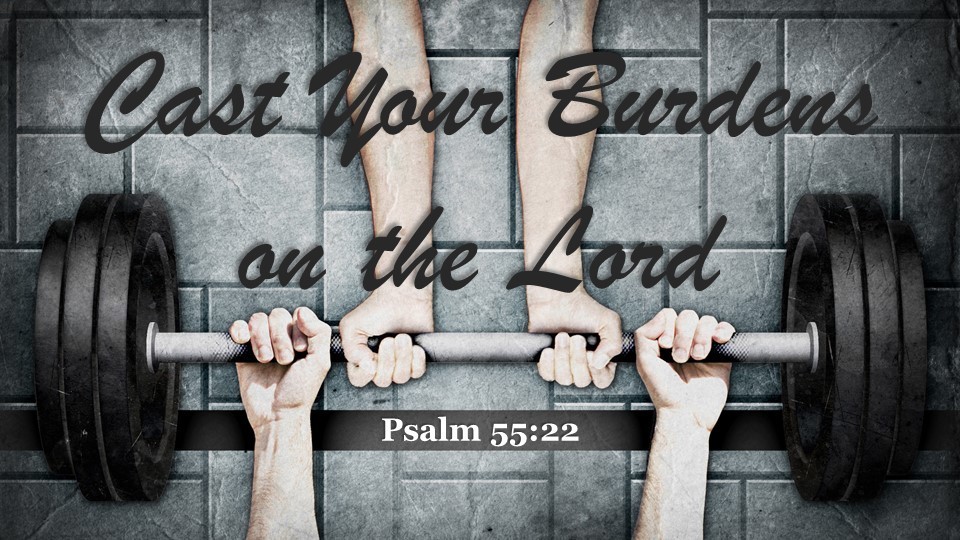 Cast your burden on the Lord